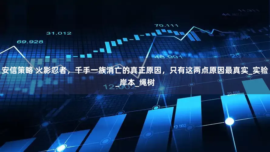 安信策略 火影忍者，千手一族消亡的真正原因，只有这两点原因最真实_实验_岸本_绳树