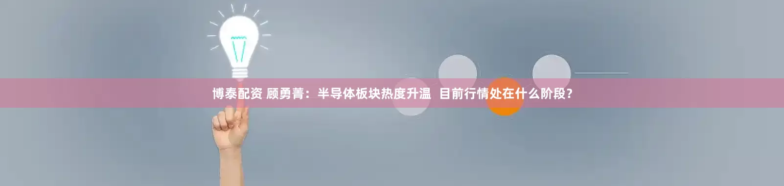 博泰配资 顾勇菁：半导体板块热度升温  目前行情处在什么阶段？