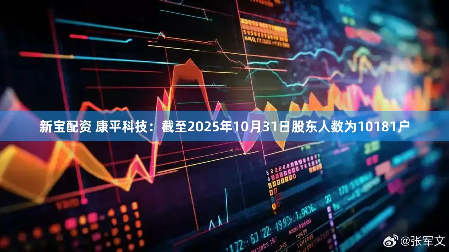 新宝配资 康平科技：截至2025年10月31日股东人数为10181户